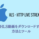 HLS動画とは？HLS動画をダウンロードできるツール・アプリ・方法を徹底まとめ